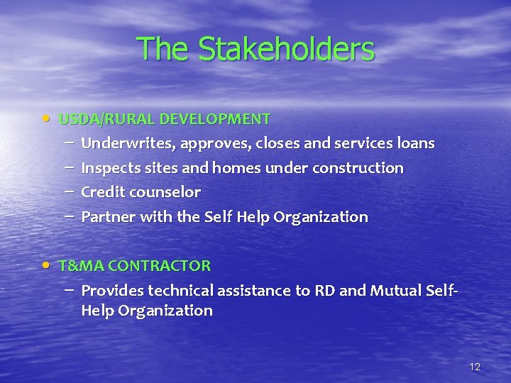 The Stakeholders • USDA/RURAL DEVELOPMENT – – Underwrites, approves, closes and services loans Inspects