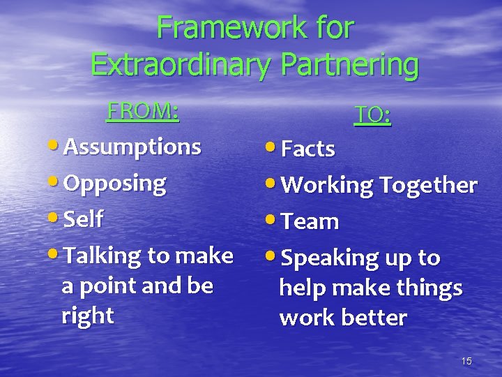 Framework for Extraordinary Partnering FROM: • Assumptions • Opposing • Self • Talking to