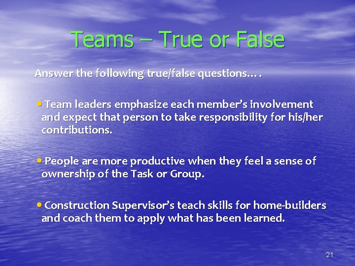 Teams – True or False Answer the following true/false questions…. • Team leaders emphasize