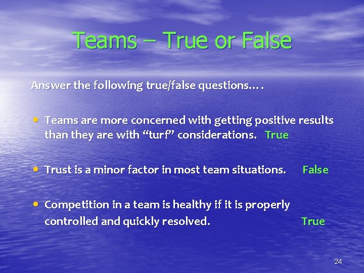 Teams – True or False Answer the following true/false questions…. • Teams are more
