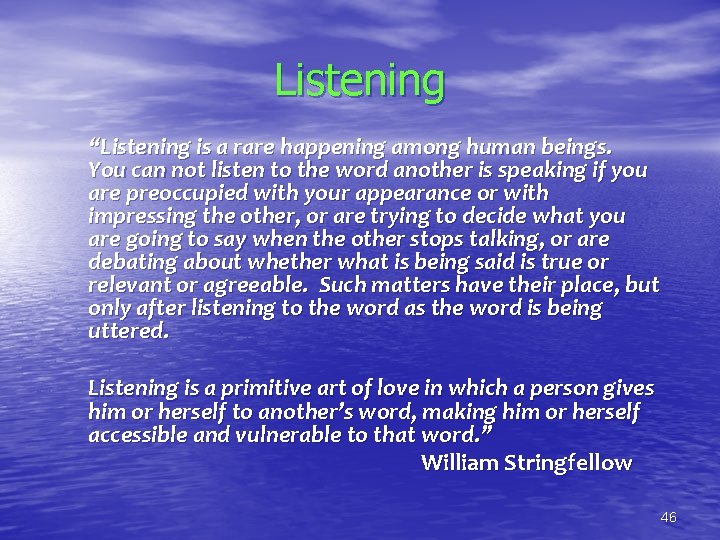 Listening “Listening is a rare happening among human beings. You can not listen to