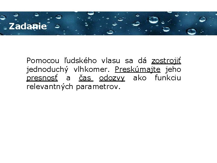 Zadanie Pomocou ľudského vlasu sa dá zostrojiť jednoduchý vlhkomer. Preskúmajte jeho presnosť a čas