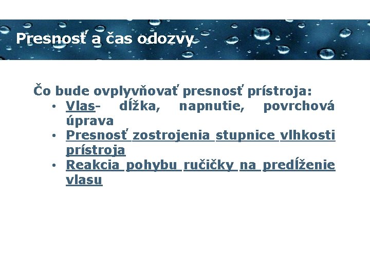 Presnosť a čas odozvy Čo bude ovplyvňovať presnosť prístroja: • Vlas- dĺžka, napnutie, povrchová