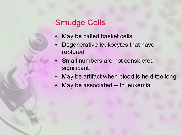 Smudge Cells • May be called basket cells • Degenerative leukocytes that have ruptured.