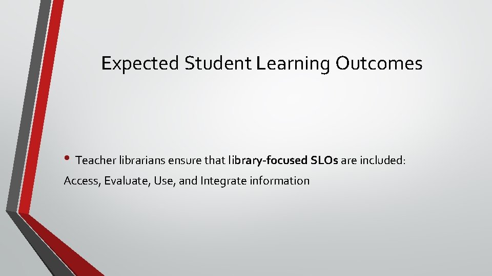 Expected Student Learning Outcomes • Teacher librarians ensure that library-focused SLOs are included: Access,