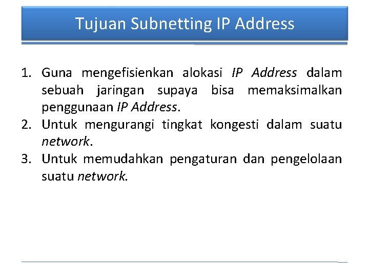 Tujuan Subnetting IP Address 1. Guna mengefisienkan alokasi IP Address dalam sebuah jaringan supaya