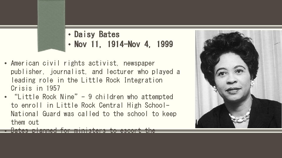  • Daisy Bates • Nov 11, 1914 -Nov 4, 1999 • American civil