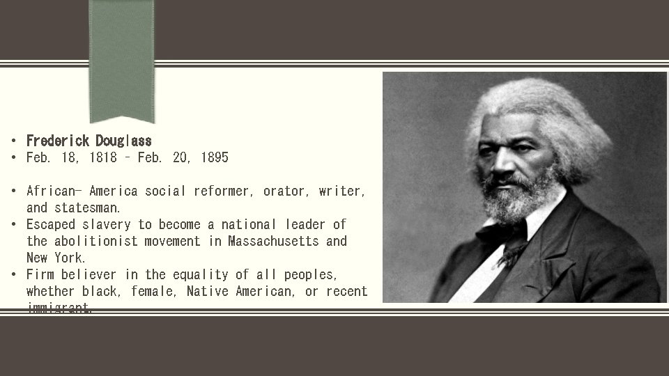  • Frederick Douglass • Feb. 18, 1818 – Feb. 20, 1895 • African-