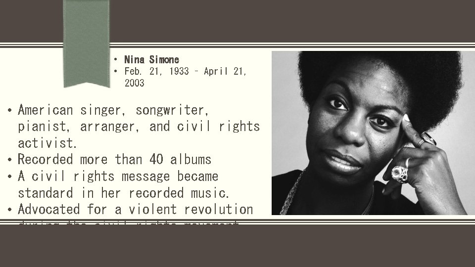  • Nina Simone • Feb. 21, 1933 – April 21, 2003 • American