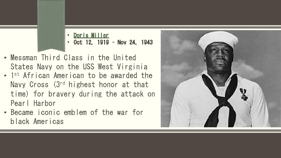  • Doris Miller • Oct 12, 1919 – Nov 24, 1943 • Messman