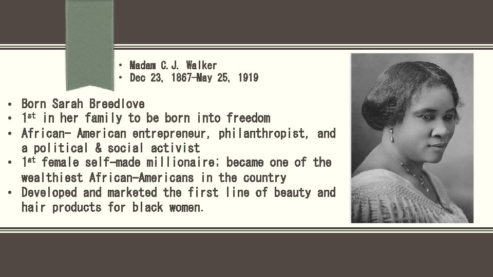  • Madam C. J. Walker • Dec 23, 1867 -May 25, 1919 •