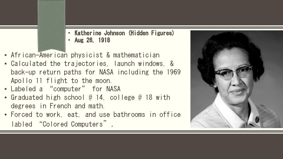  • Katherine Johnson (Hidden Figures) • Aug 26, 1918 • African-American physicist &