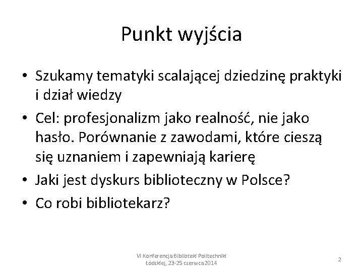 Punkt wyjścia • Szukamy tematyki scalającej dziedzinę praktyki i dział wiedzy • Cel: profesjonalizm