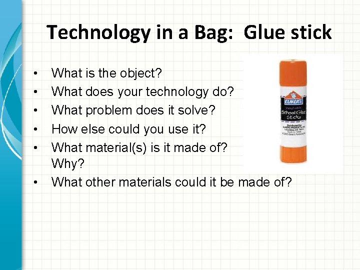 Technology in a Bag: Glue stick • • • What is the object? What