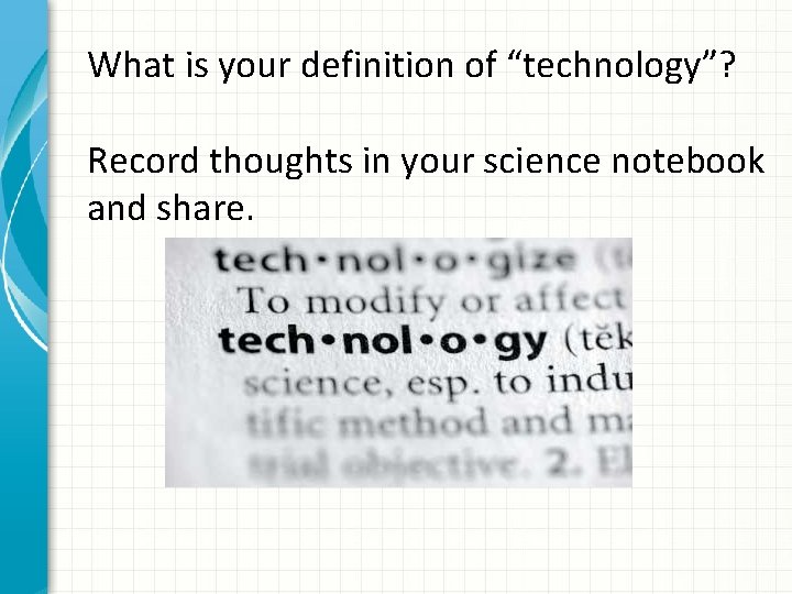 What is your definition of “technology”? Record thoughts in your science notebook and share.