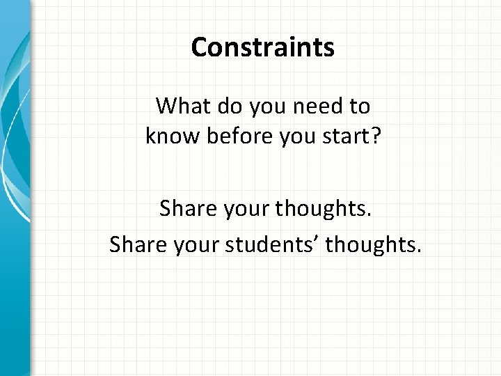Constraints What do you need to know before you start? Share your thoughts. Share