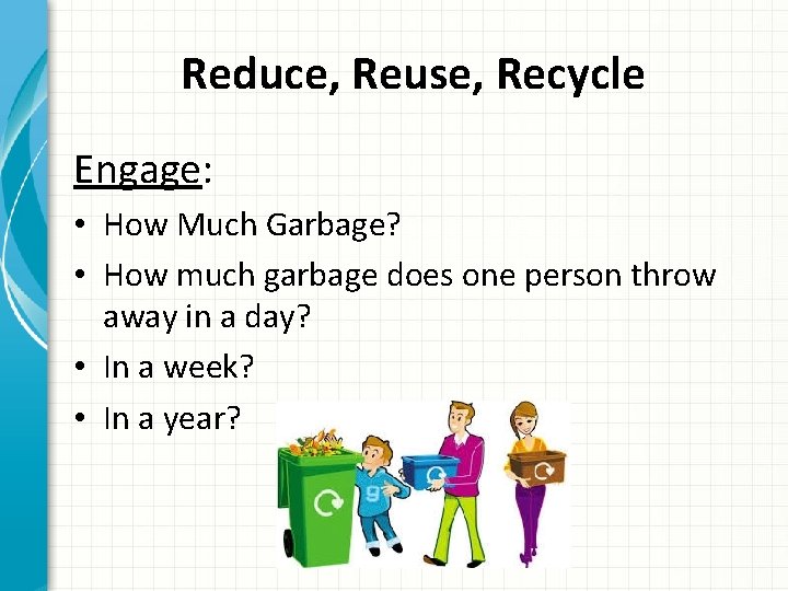 Reduce, Reuse, Recycle Engage: • How Much Garbage? • How much garbage does one