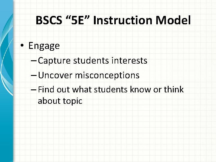 BSCS “ 5 E” Instruction Model • Engage – Capture students interests – Uncover