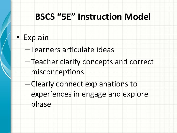 BSCS “ 5 E” Instruction Model • Explain – Learners articulate ideas – Teacher