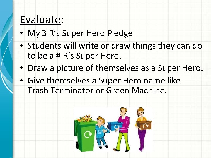 Evaluate: • My 3 R’s Super Hero Pledge • Students will write or draw