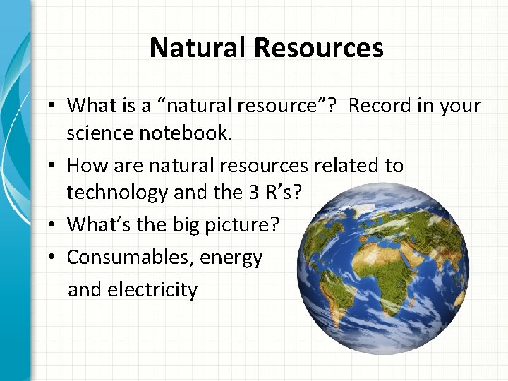 Natural Resources • What is a “natural resource”? Record in your science notebook. •