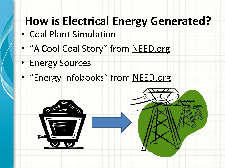 How is Electrical Energy Generated? • • Coal Plant Simulation “A Cool Coal Story”