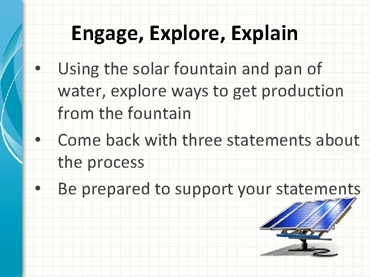 Engage, Explore, Explain • Using the solar fountain and pan of water, explore ways