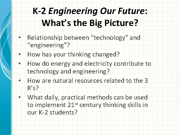 K-2 Engineering Our Future: What’s the Big Picture? • Relationship between “technology” and “engineering”?