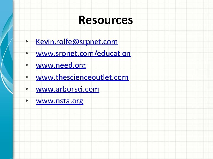 Resources • • • Kevin. rolfe@srpnet. com www. srpnet. com/education www. need. org www.