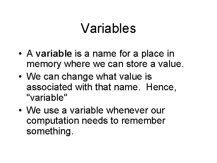 Variables • A variable is a name for a place in memory where we