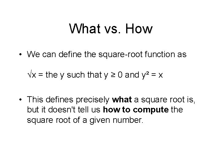 What vs. How • We can define the square-root function as √x = the