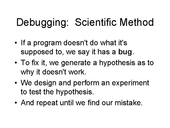 Debugging: Scientific Method • If a program doesn't do what it's supposed to, we