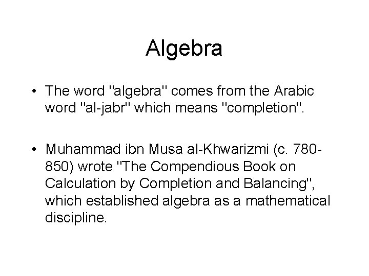 Algebra • The word "algebra" comes from the Arabic word "al-jabr" which means "completion".