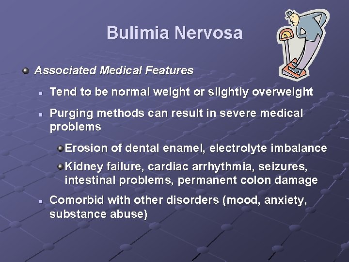 Bulimia Nervosa Associated Medical Features n n Tend to be normal weight or slightly