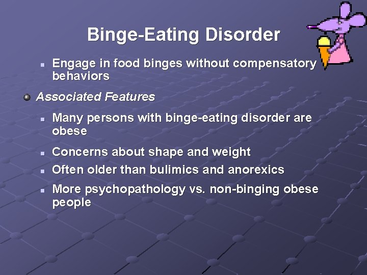 Binge-Eating Disorder n Engage in food binges without compensatory behaviors Associated Features n n