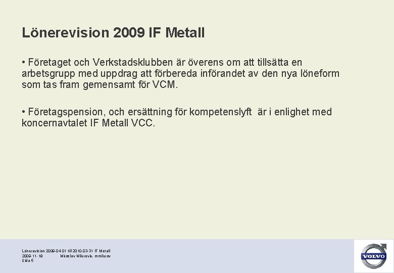 Lönerevision 2009 IF Metall • Företaget och Verkstadsklubben är överens om att tillsätta en
