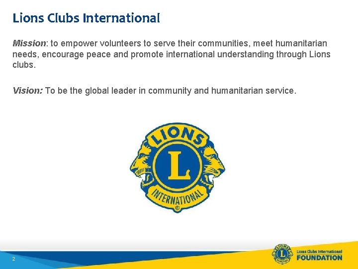 Lions Clubs International Mission: to empower volunteers to serve their communities, meet humanitarian needs,
