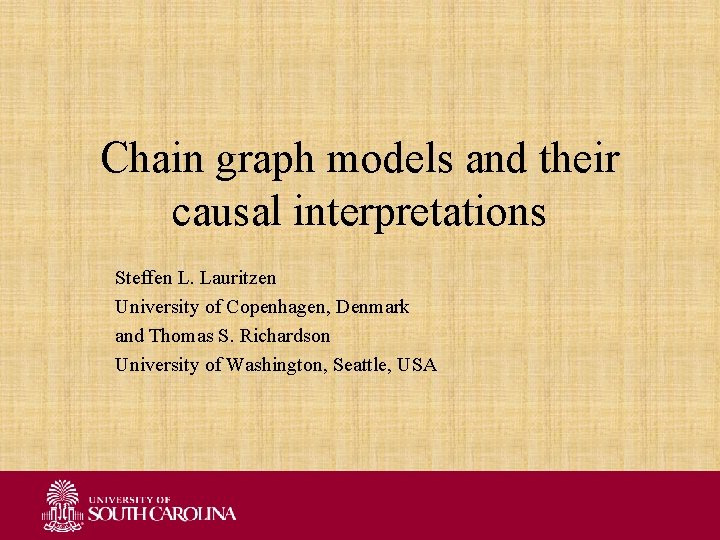 Chain graph models and their causal interpretations Steffen L. Lauritzen University of Copenhagen, Denmark