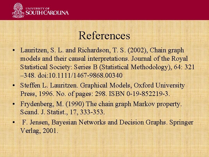 References • Lauritzen, S. L. and Richardson, T. S. (2002), Chain graph models and