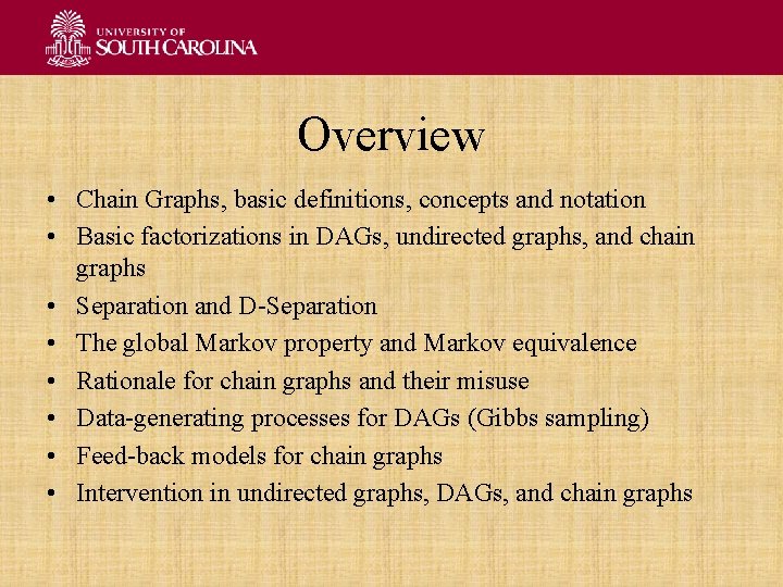 Overview • Chain Graphs, basic definitions, concepts and notation • Basic factorizations in DAGs,