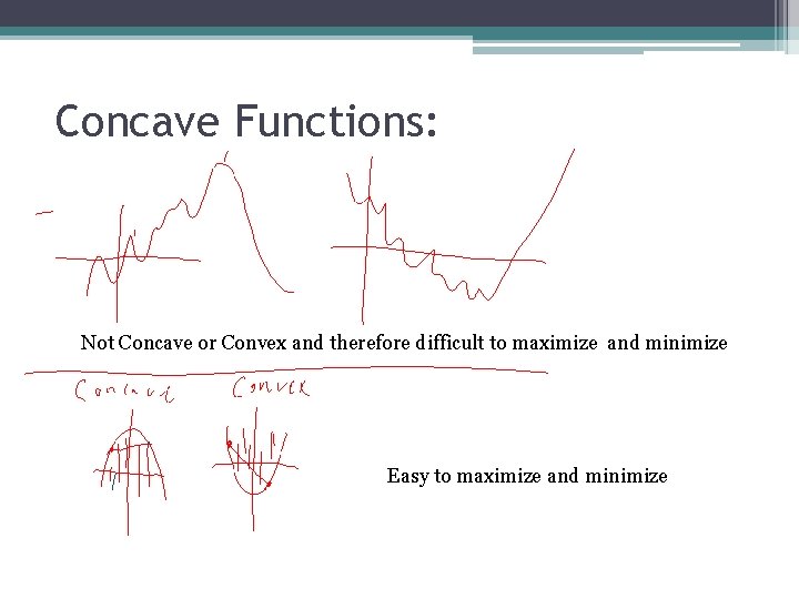 Concave Functions: Not Concave or Convex and therefore difficult to maximize and minimize Easy