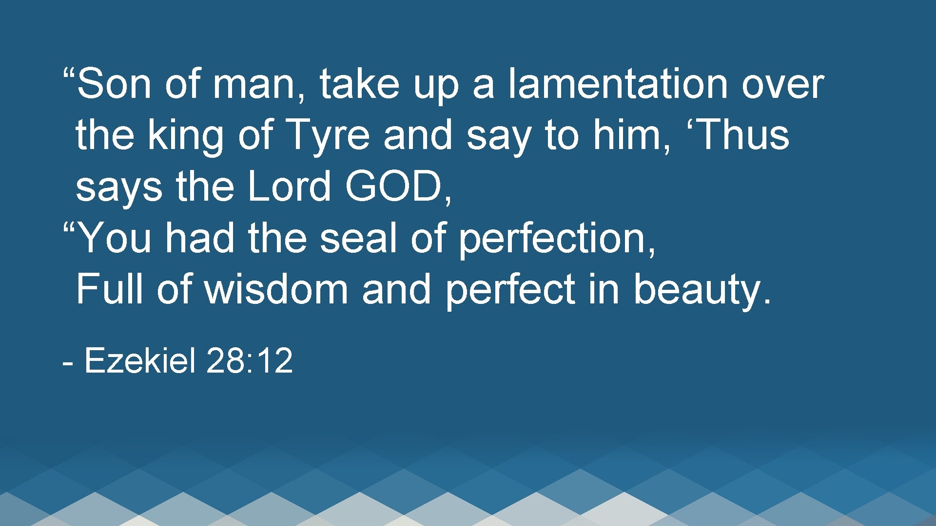 “Son of man, take up a lamentation over the king of Tyre and say