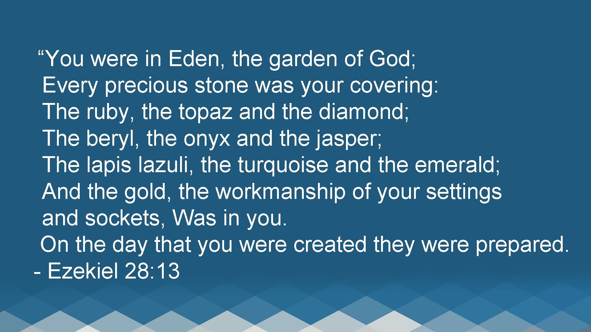  “You were in Eden, the garden of God; Every precious stone was your