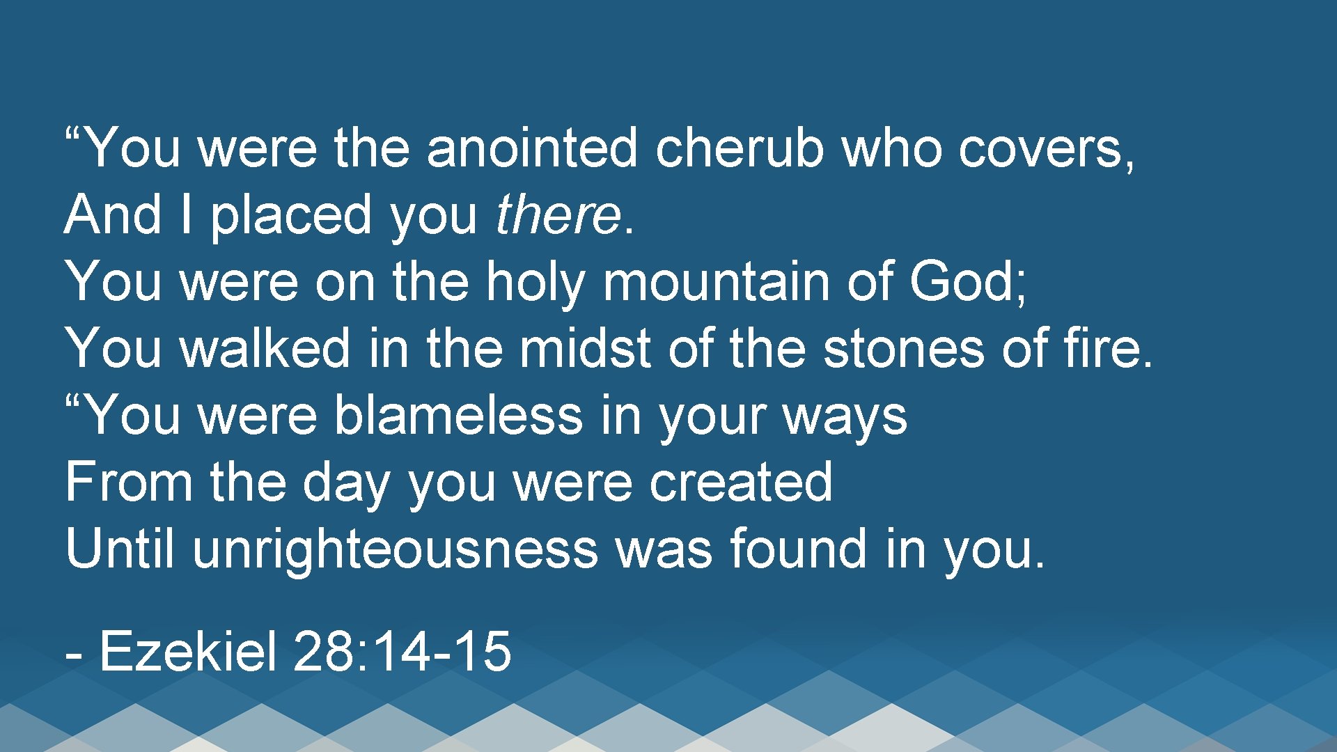 “You were the anointed cherub who covers, And I placed you there. You were