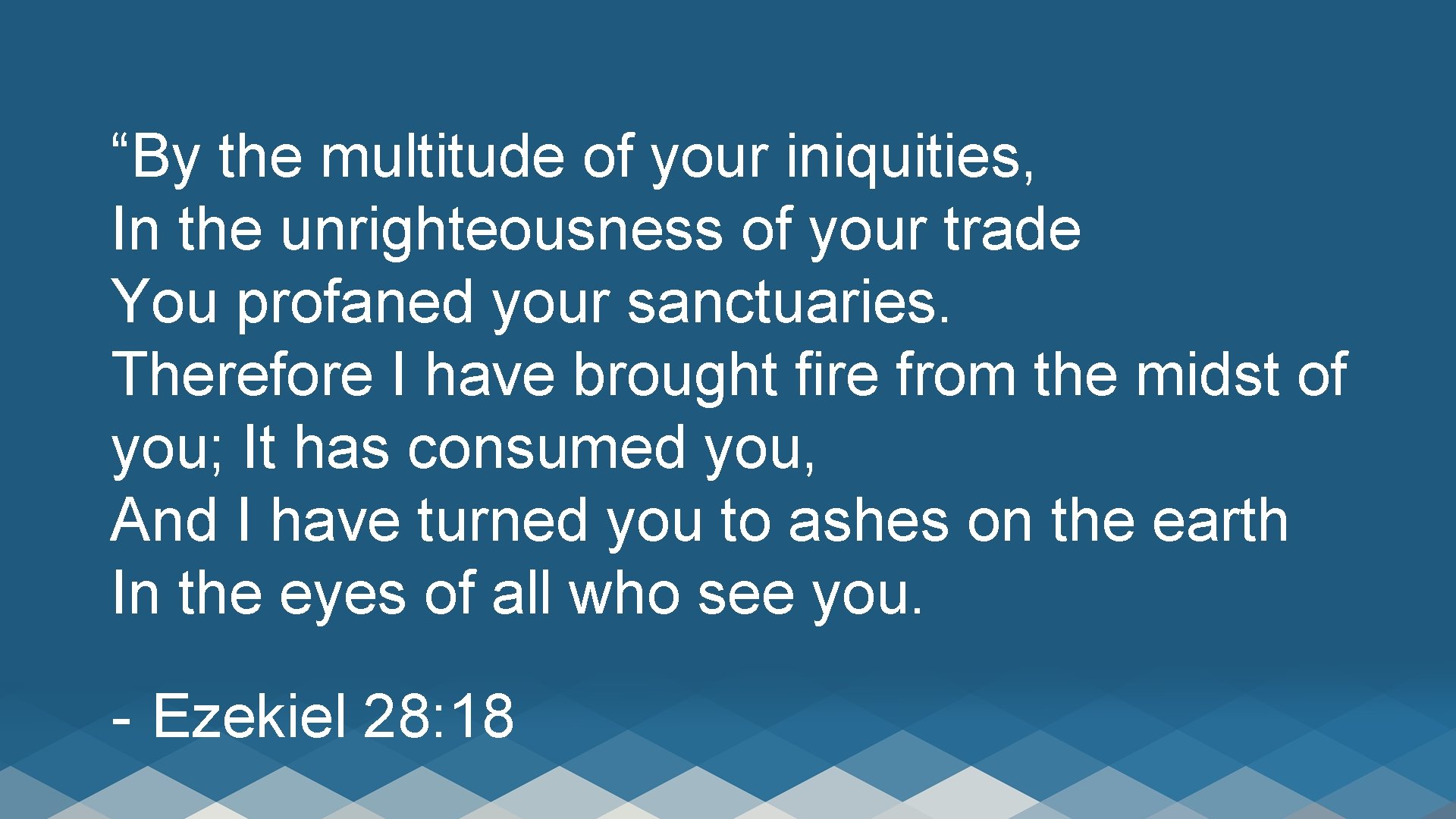 “By the multitude of your iniquities, In the unrighteousness of your trade You profaned