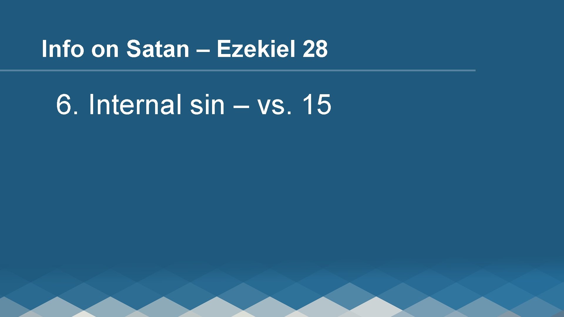 Info on Satan – Ezekiel 28 6. Internal sin – vs. 15 