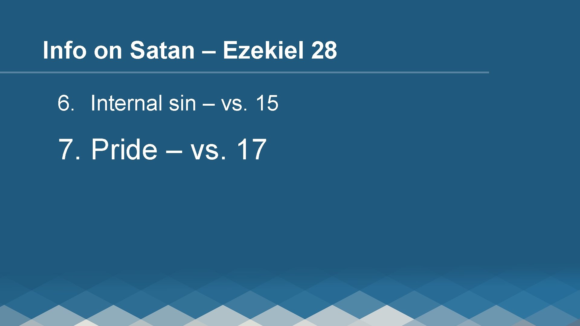 Info on Satan – Ezekiel 28 6. Internal sin – vs. 15 7. Pride