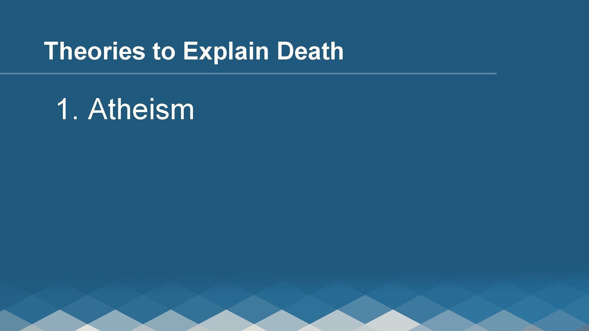 Theories to Explain Death 1. Atheism 