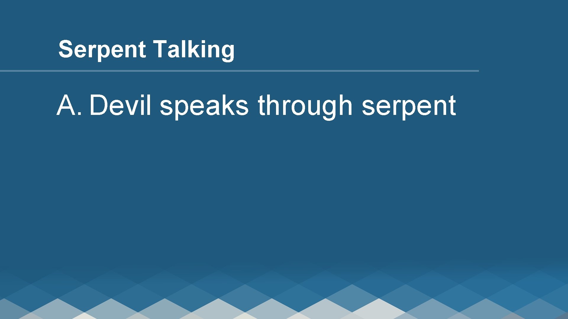 Serpent Talking A. Devil speaks through serpent 