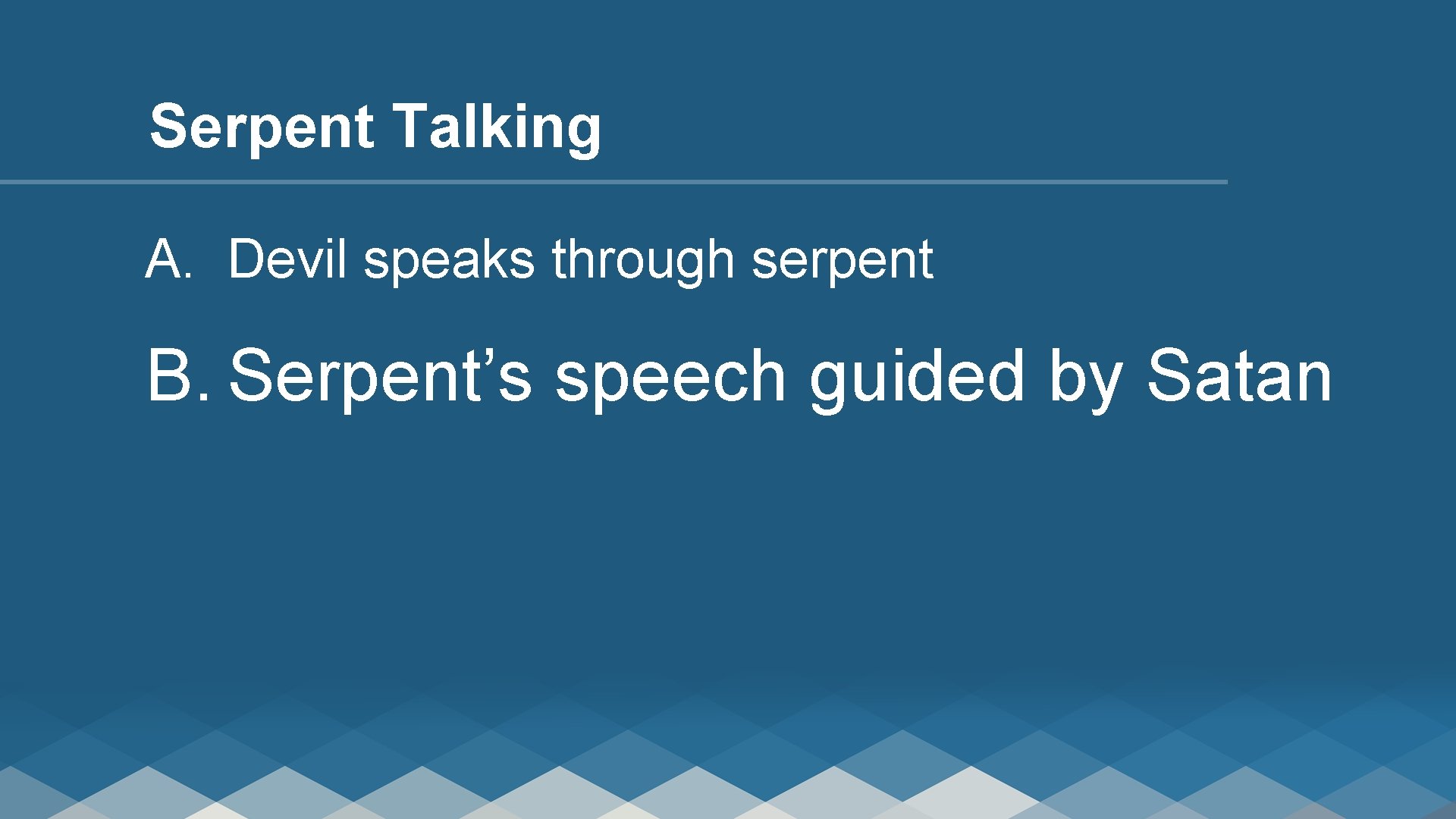 Serpent Talking A. Devil speaks through serpent B. Serpent’s speech guided by Satan 